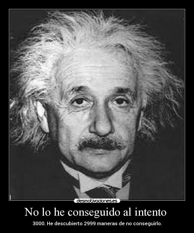 No lo he conseguido al intento - 3000. He descubierto 2999 maneras de no conseguirlo.