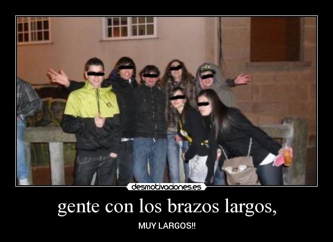 gente con los brazos largos, -