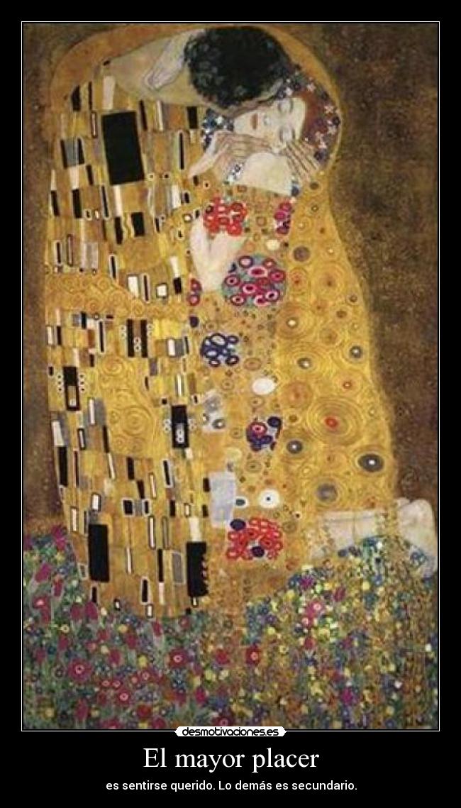 El mayor placer - es sentirse querido. Lo demás es secundario.