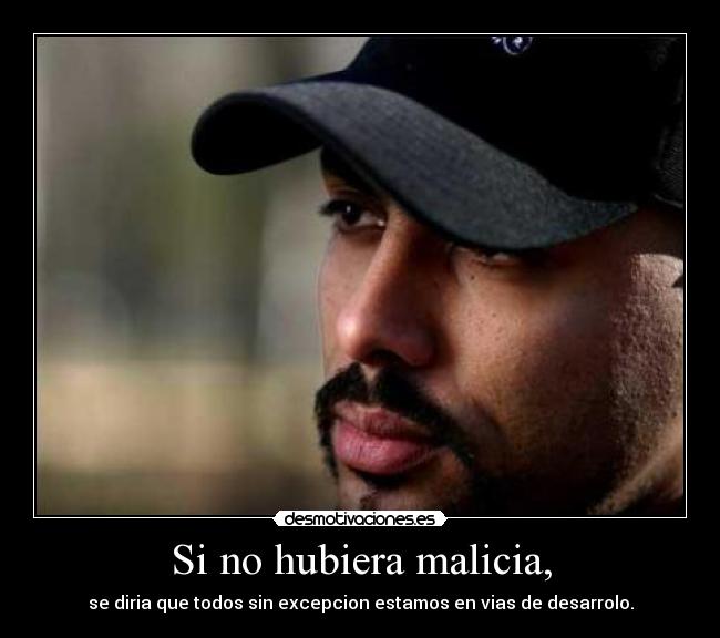 Si no hubiera malicia, - 