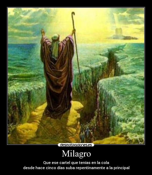 Milagro - Que ese cartel que tenías en la cola
desde hace cinco días suba repentinamente a la principal