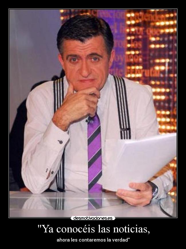 Ya conocéis las noticias, -