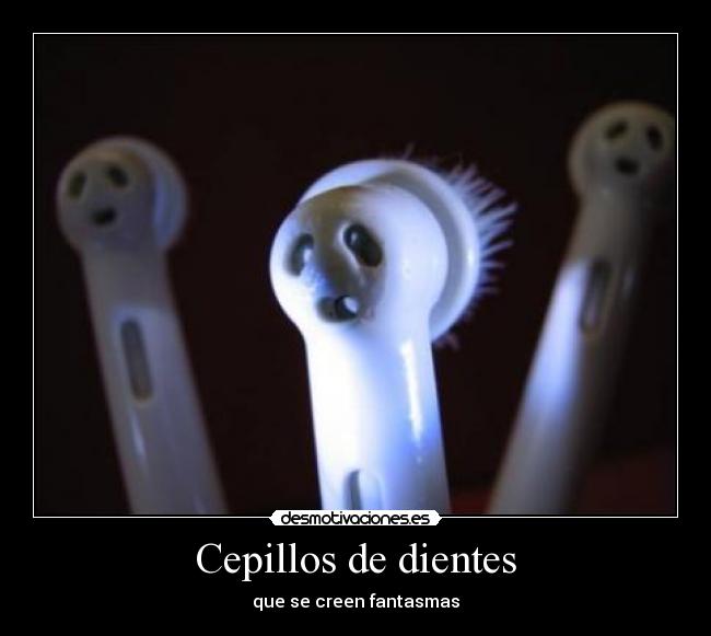 Cepillos de dientes - que se creen fantasmas