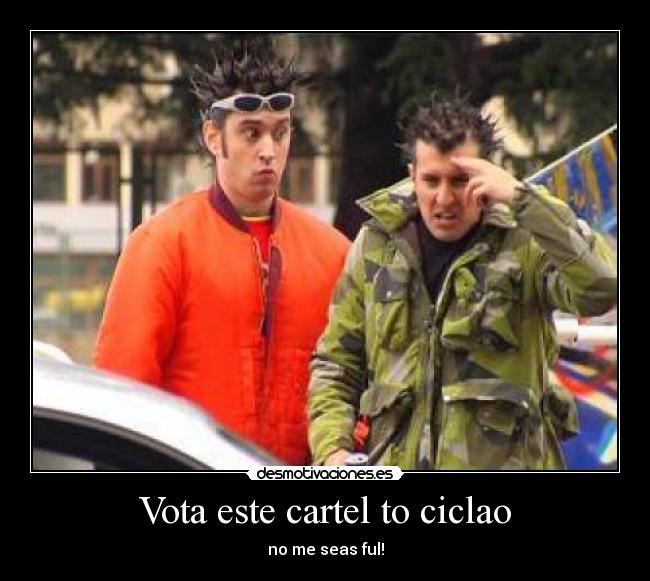 Vota este cartel to ciclao - no me seas ful!
