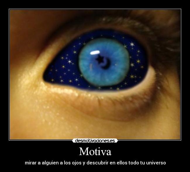 Motiva - mirar a alguien a los ojos y descubrir en ellos todo tu universo