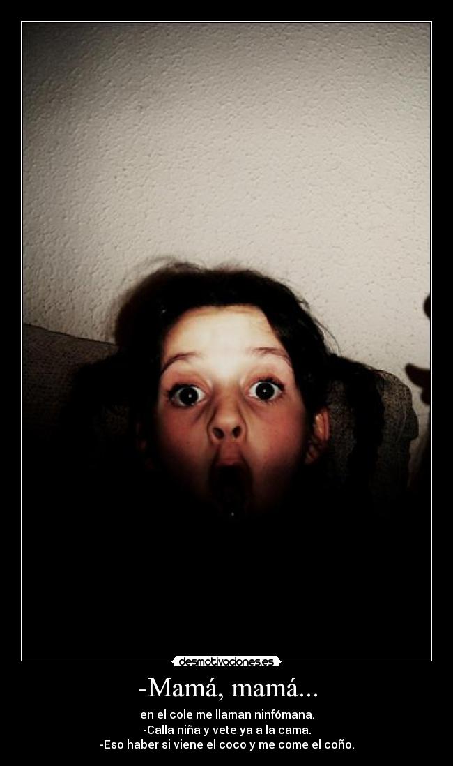 -Mamá, mamá... -
