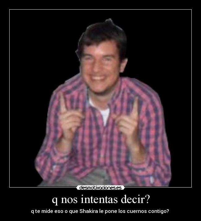 q nos intentas decir? - 