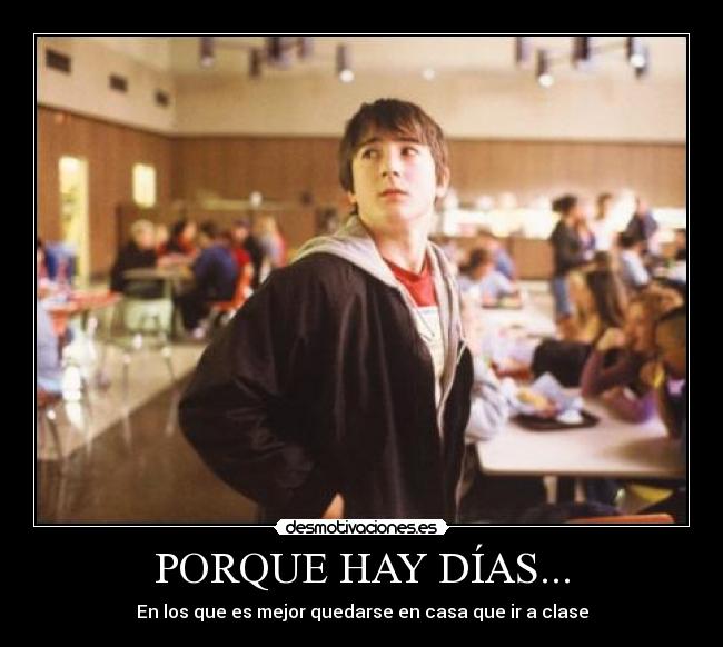 PORQUE HAY DÍAS... - En los que es mejor quedarse en casa que ir a clase