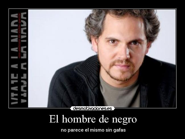 El hombre de negro -  no parece el mismo sin gafas