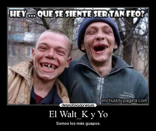 El Walt_K y Yo - 