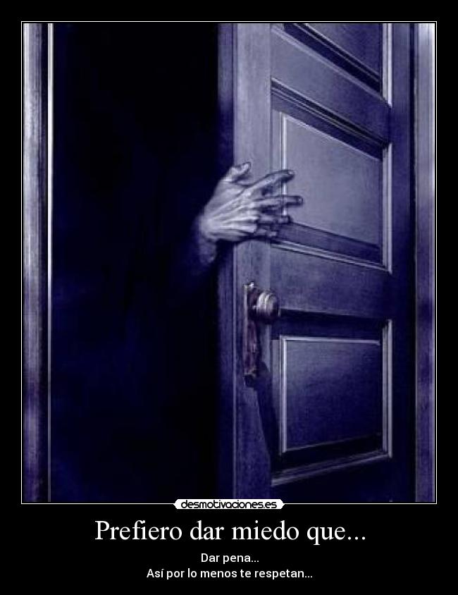 Prefiero dar miedo que... -