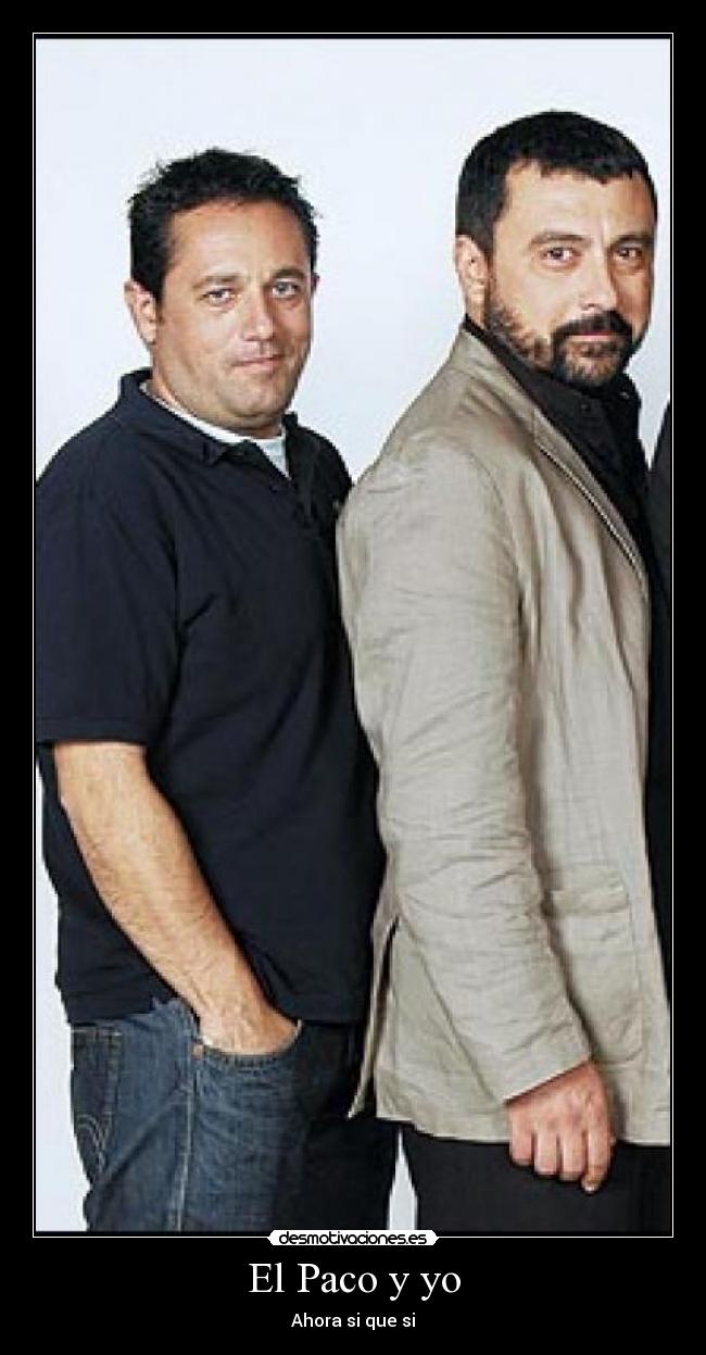 El Paco y yo - Ahora si que si
