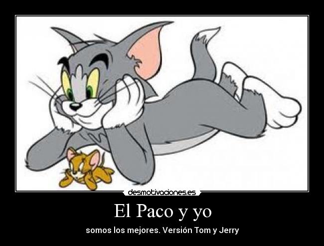 El Paco y yo - somos los mejores. Versión Tom y Jerry