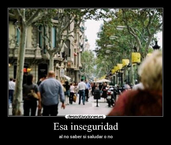 Esa inseguridad - al no saber si saludar o no