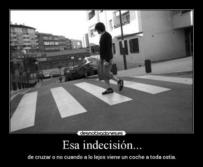 Esa indecisión... -