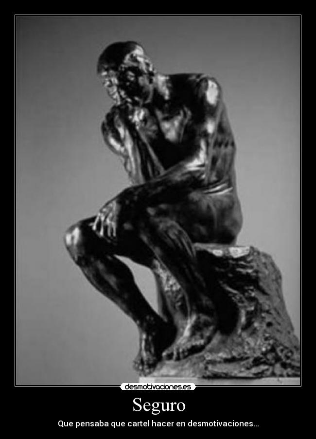 Seguro - Que pensaba que cartel hacer en desmotivaciones...