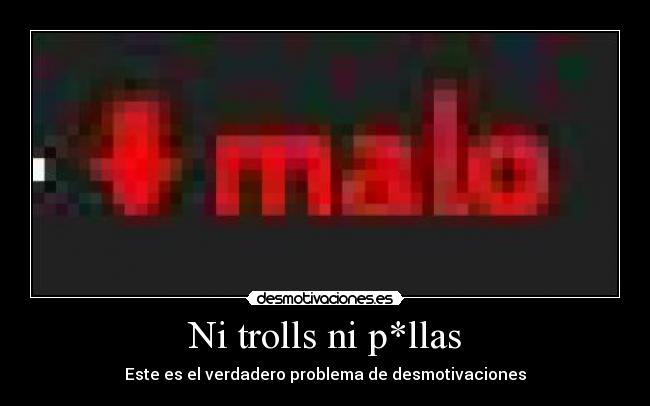 Ni trolls ni p*llas - Este es el verdadero problema de desmotivaciones