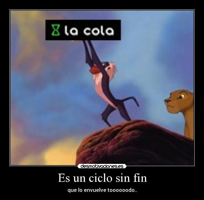 Es un ciclo sin fin - que lo envuelve toooooodo..