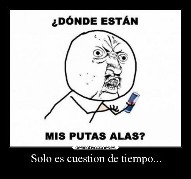 Solo es cuestion de tiempo... -