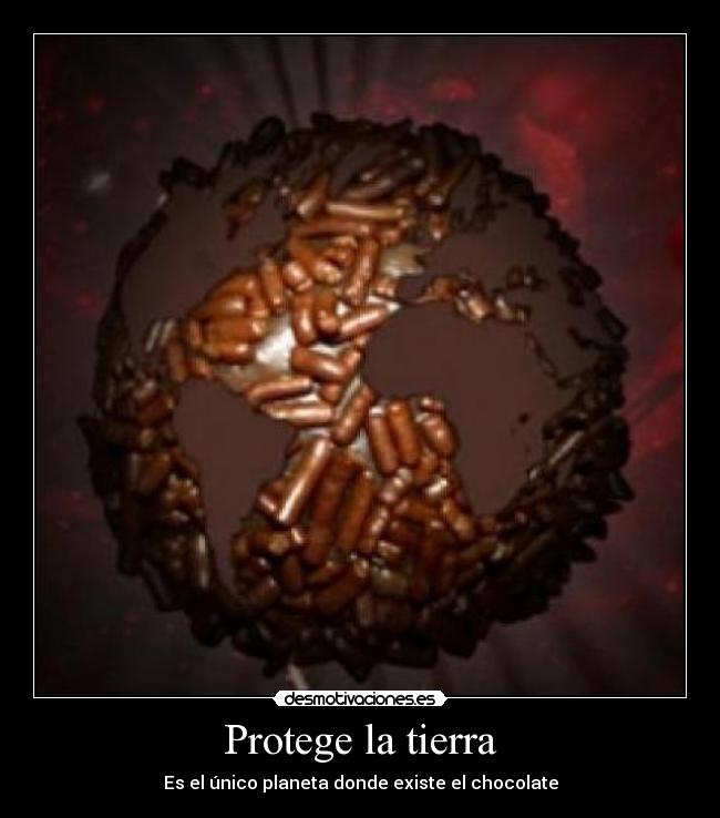 Protege la tierra - Es el único planeta donde existe el chocolate