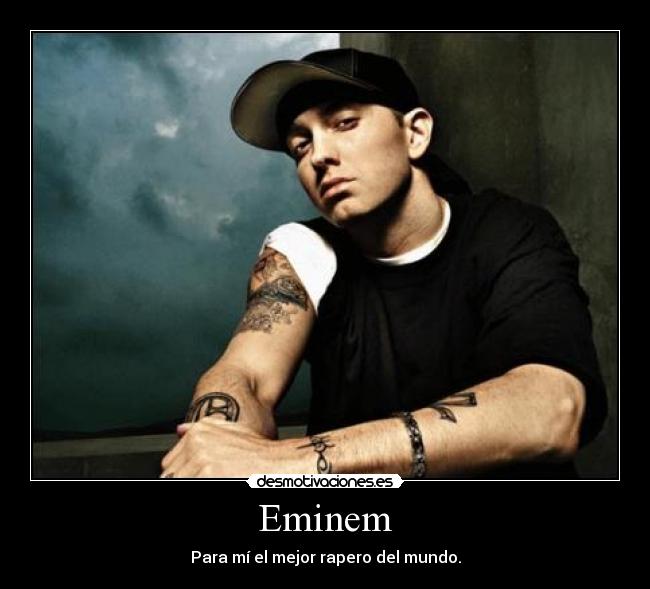 Eminem - Para mí el mejor rapero del mundo.