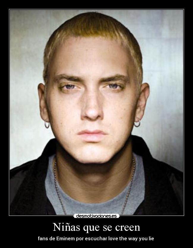 Niñas que se creen - fans de Eminem por escuchar love the way you lie 