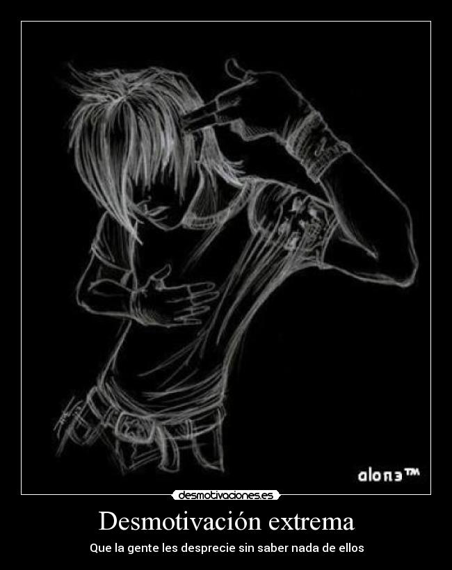 Desmotivación extrema - Que la gente les desprecie sin saber nada de ellos