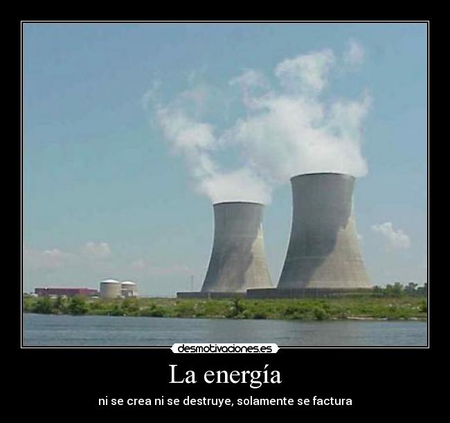 La energía - ni se crea ni se destruye, solamente se factura