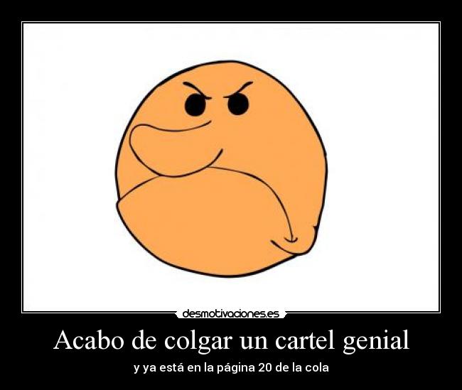 Acabo de colgar un cartel genial - y ya está en la página 20 de la cola
