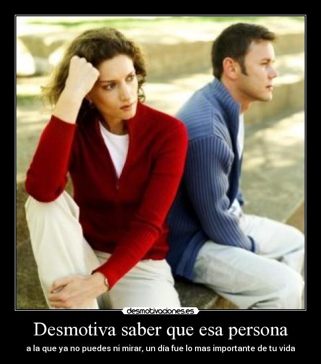 Desmotiva saber que esa persona - 