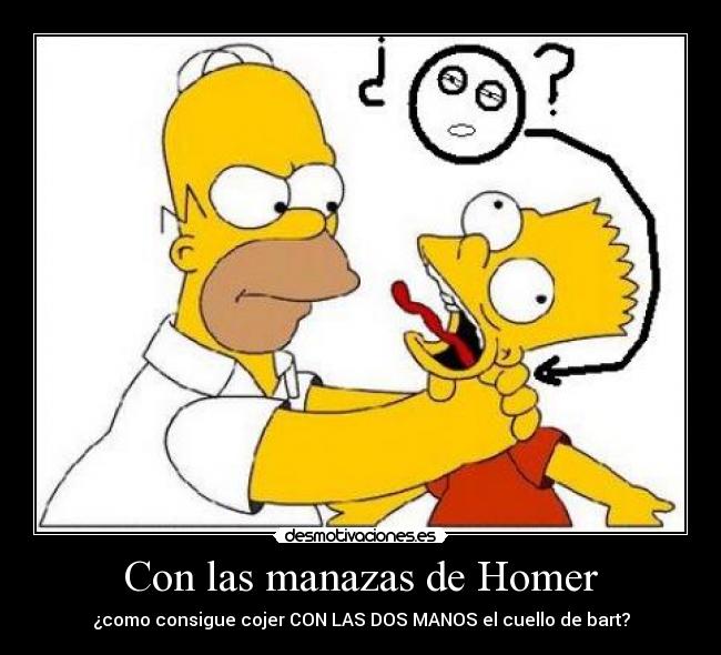 Con las manazas de Homer - ¿como consigue cojer CON LAS DOS MANOS el cuello de bart?