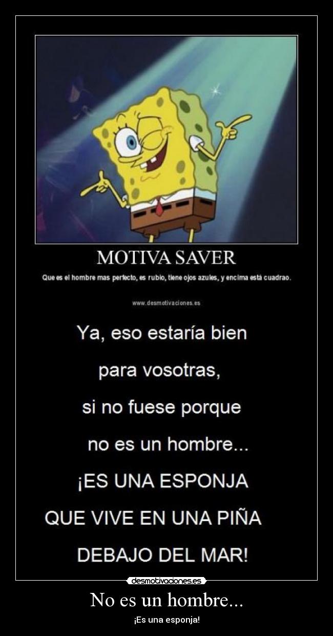 No es un hombre... - ¡Es una esponja!
