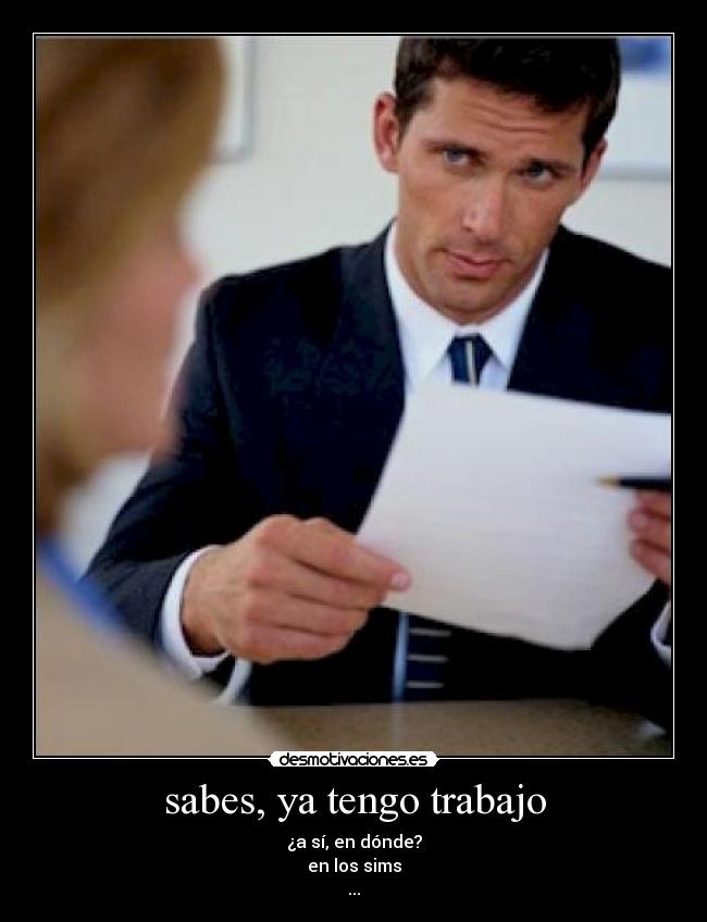 sabes, ya tengo trabajo -