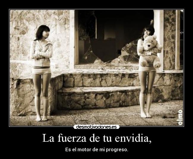 La fuerza de tu envidia, - 