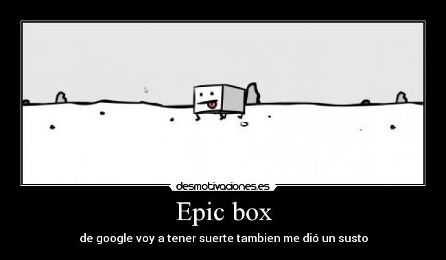 Epic box - de google voy a tener suerte tambien me dió un susto