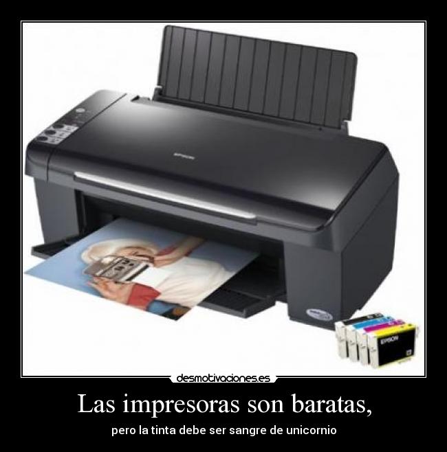Las impresoras son baratas, - 