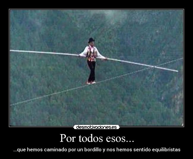 Por todos esos... - ...que hemos caminado por un bordillo y nos hemos sentido equilibristas
