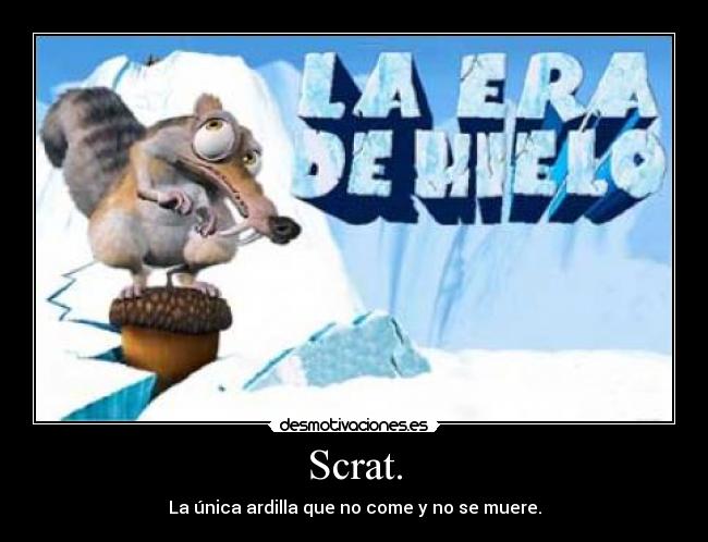 Scrat. - La única ardilla que no come y no se muere.
