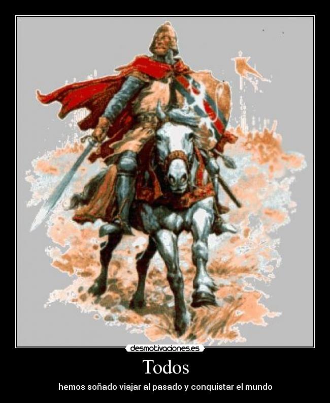 Todos - hemos soñado viajar al pasado y conquistar el mundo