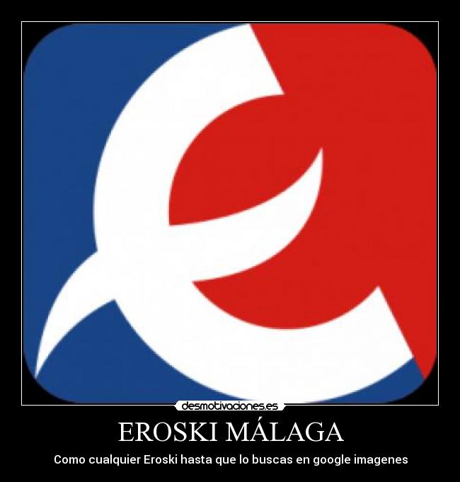 EROSKI MÁLAGA - Como cualquier Eroski hasta que lo buscas en google imagenes