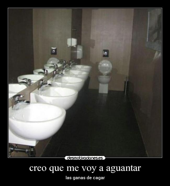 creo que me voy a aguantar - las ganas de cagar