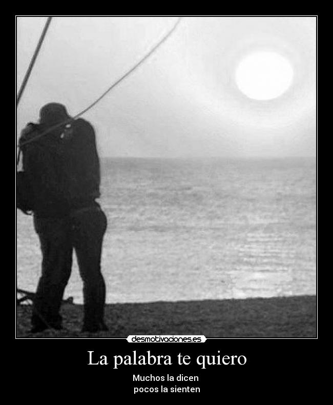 La palabra te quiero - Muchos la dicen 
pocos la sienten