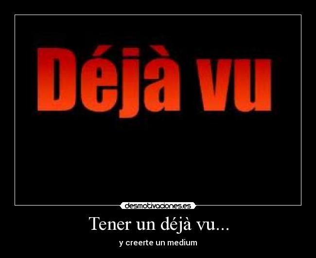 Tener un déjà vu... -