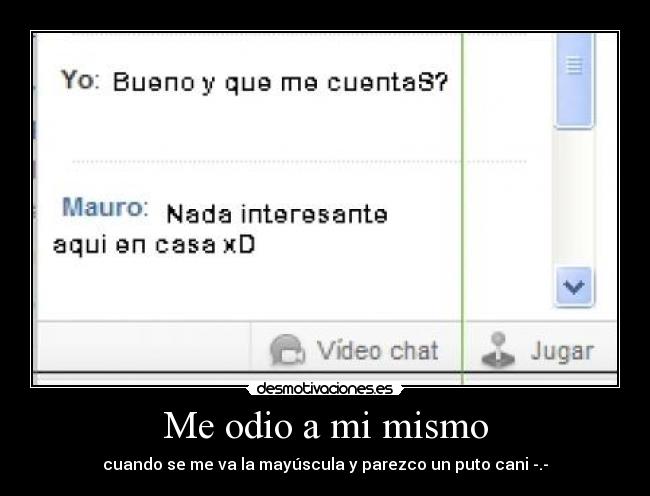 Me odio a mi mismo - cuando se me va la mayúscula y parezco un puto cani -.-