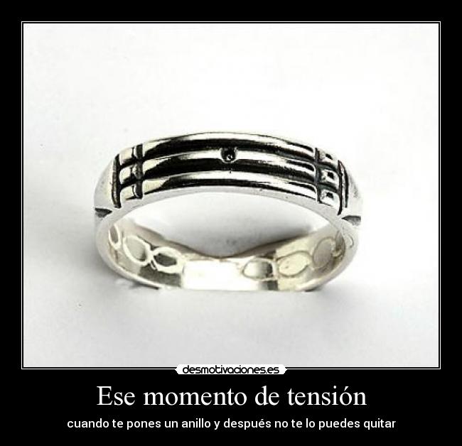 Ese momento de tensión - cuando te pones un anillo y después no te lo puedes quitar