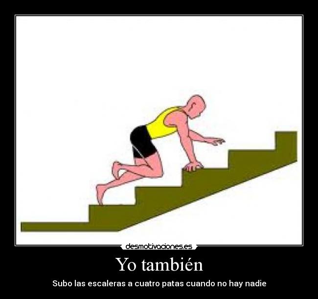Yo también - Subo las escaleras a cuatro patas cuando no hay nadie