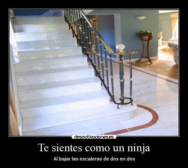 Te sientes como un ninja - Al bajar las escaleras de dos en dos