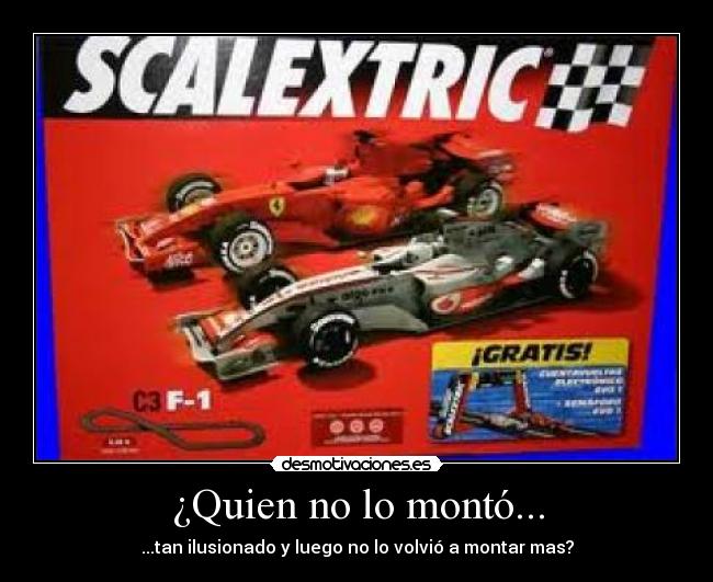 ¿Quien no lo montó... - ...tan ilusionado y luego no lo volvió a montar mas?