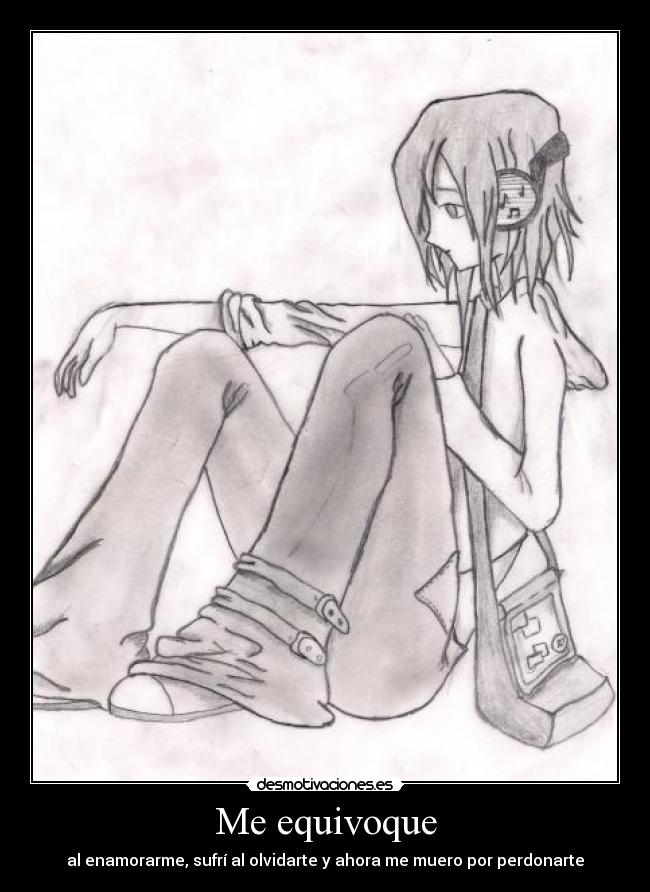 Me equivoque - al enamorarme, sufrí al olvidarte y ahora me muero por perdonarte