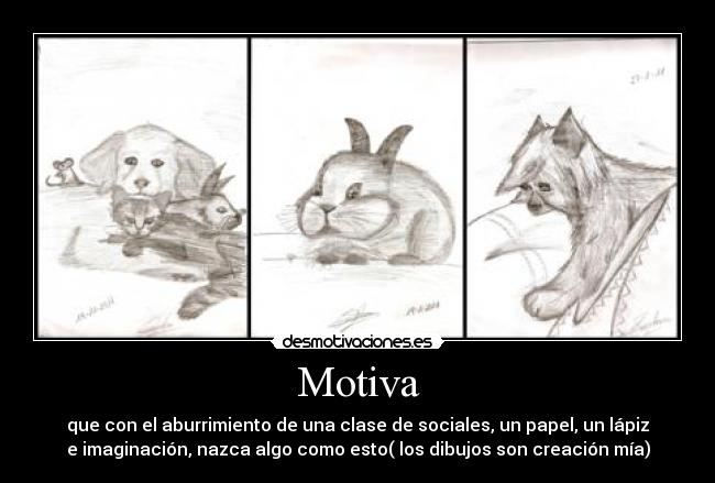 Motiva - que con el aburrimiento de una clase de sociales, un papel, un lápiz
e imaginación, nazca algo como esto( los dibujos son creación mía)